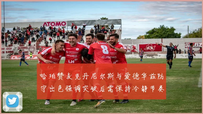 哈珀赞麦克丹尼尔斯与爱德华兹防守出色强调突破后需保持冷静节奏