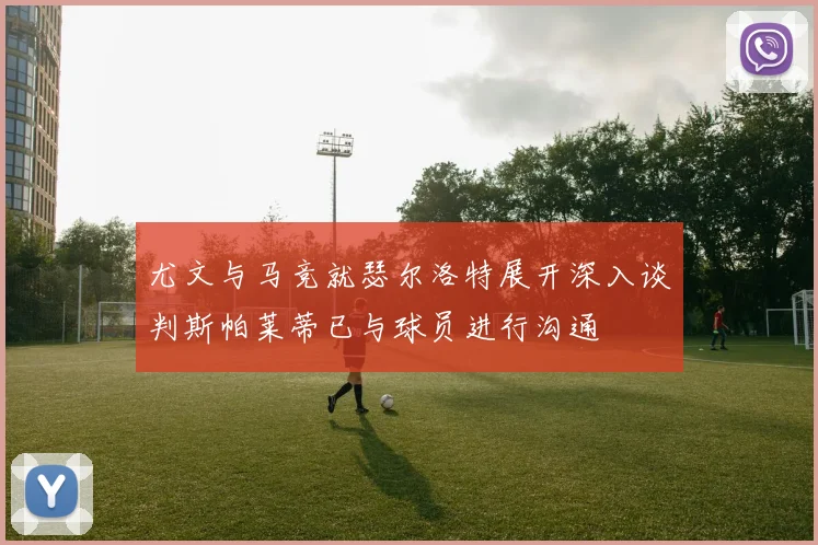 尤文与马竞就瑟尔洛特展开深入谈判斯帕莱蒂已与球员进行沟通